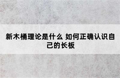 新木桶理论是什么 如何正确认识自己的长板